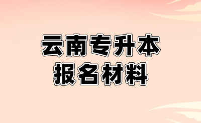 云南专升本报名材料.png