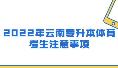 2022年云南专升本体育考生注意事项.jpg