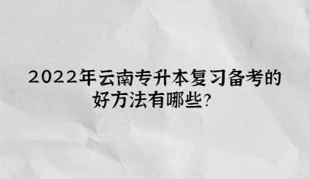 2022年云南专升本复习备考的好方法有哪些？.jpg