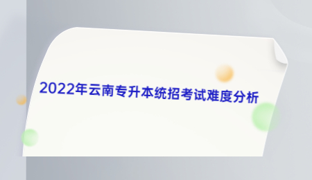 2022年云南专升本统招考试难度分析.jpg