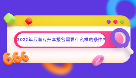 2022年云南专升本报名需要什么样的条件？.jpg