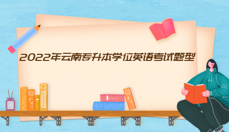 2022年云南专升本学位英语考试题型