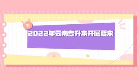 2022年云南专升本开展要求.jpg