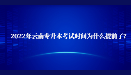 2022年云南专升本考试时间为什么提前了？.jpg
