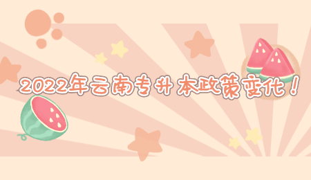 2022年云南专升本政策变化！.jpg