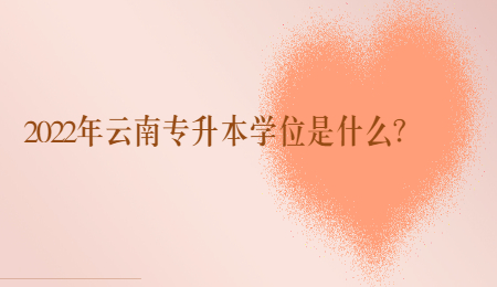 2022年云南专升本学位是什么？.jpg