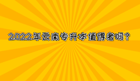 2022年云南专升本值得考吗？.jpg