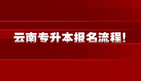 云南专升本报名流程!.jpg
