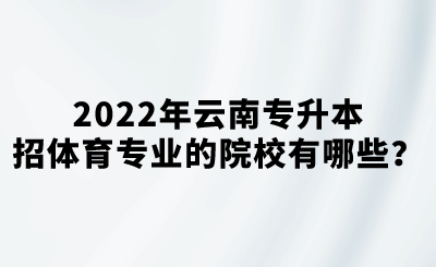 2022年云南专升本招体育专业的院校有哪些?.png