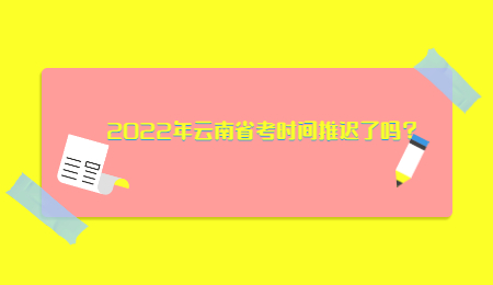 2022年云南省考时间推迟了吗？.jpg