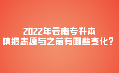 2022年云南专升本填报志愿与之前有哪些变化？.png