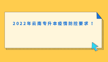 2022年云南专升本疫情防控要求 ！.jpg