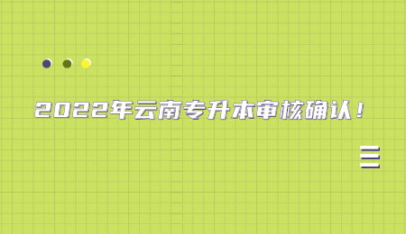 2022年云南专升本审核确认！.jpg