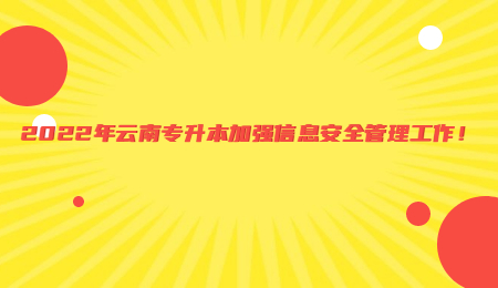 2022年云南专升本加强信息安全管理工作！.jpg