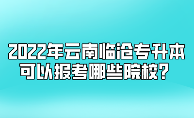 2022年云南临沧专升本可以报考哪些院校？.png