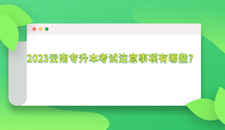 2023云南专升本考试注意事项有哪些？.jpg