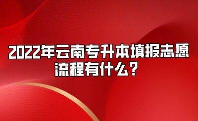 2022年云南专升本填报志愿流程有什么？.jpeg