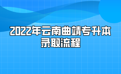 2022年云南曲靖专升本录取流程.png