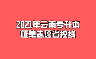 2021年云南专升本征集志愿省控线.jpeg
