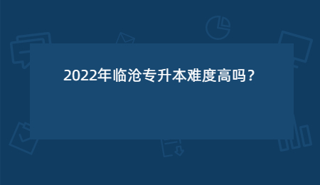 2022年临沧专升本难度高吗？.jpg