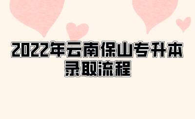 2022年云南保山专升本录取流程.png