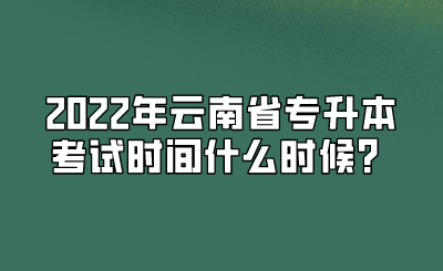 2022年云南省专升本考试时间什么时候？.png