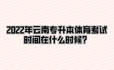 2022年云南专升本体育考试时间在什么时候？.png