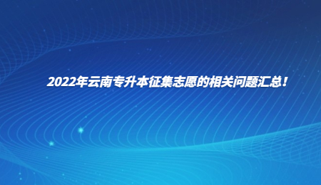2022年云南专升本征集志愿的相关问题汇总！