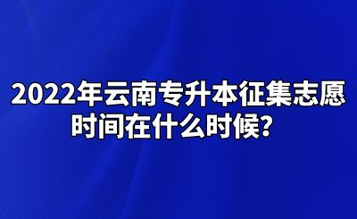 2022年云南专升本征集志愿时间在什么时候？.png
