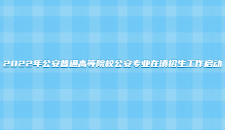 2022年公安普通高等院校公安专业在滇招生工作启动.jpg