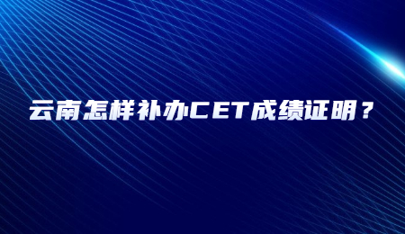 云南怎样补办CET成绩证明？