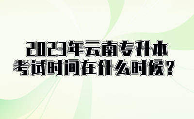 2023年云南专升本考试时间在什么时候？.png