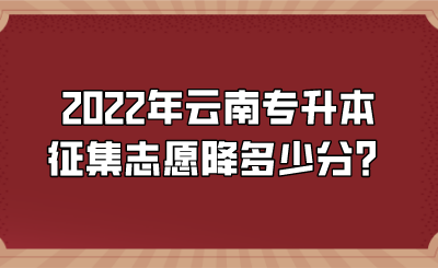 2022年云南专升本征集志愿降多少分？.png