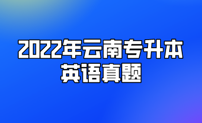 2022年云南专升本英语真题.png