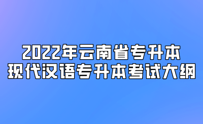 2022年云南省专升本现代汉语专升本考试大纲.png