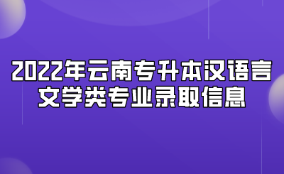 2022年云南专升本汉语言文学类专业录取信息.png