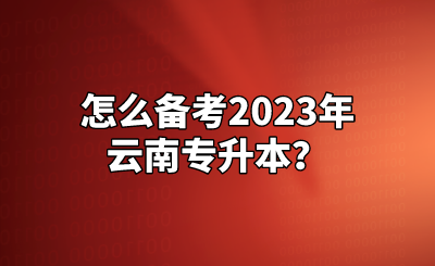 怎么备考2023年云南专升本？.png