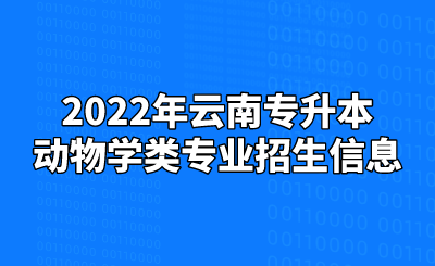 2022年云南专升本动物学类专业招生信息.png
