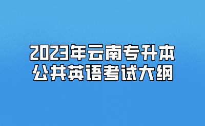 2023年云南专升本公共英语考试大纲.png