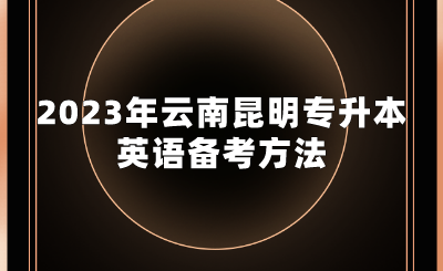 2023年云南昆明专升本英语备考方法.png