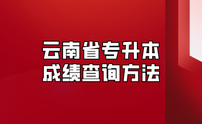 云南省专升本成绩查询方法.png