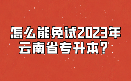 免试2023年云南省专升本