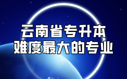 云南省专升本难度最大的专业