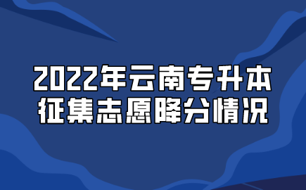 2022年云南专升本征集志愿降分情况.png
