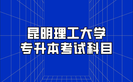 昆明理工大学专升本考试科目.png