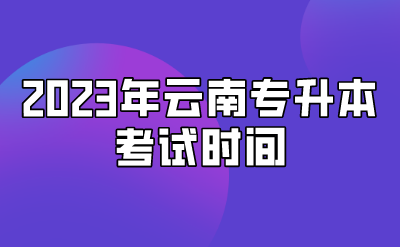2023年云南专升本考试时间