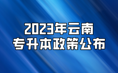 2023年云南专升本政策公布