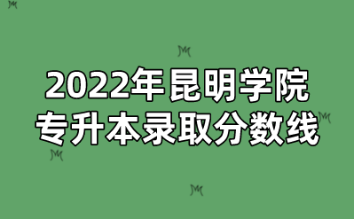 2022年昆明学院专升本录取分数线