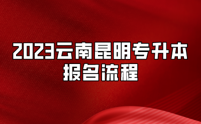 2023云南昆明专升本报名流程