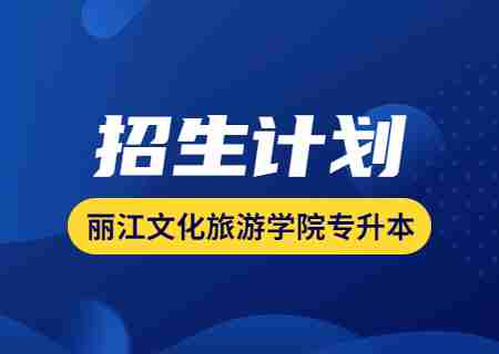 2023年丽江文化旅游学院专升本招生计划公布.jpg